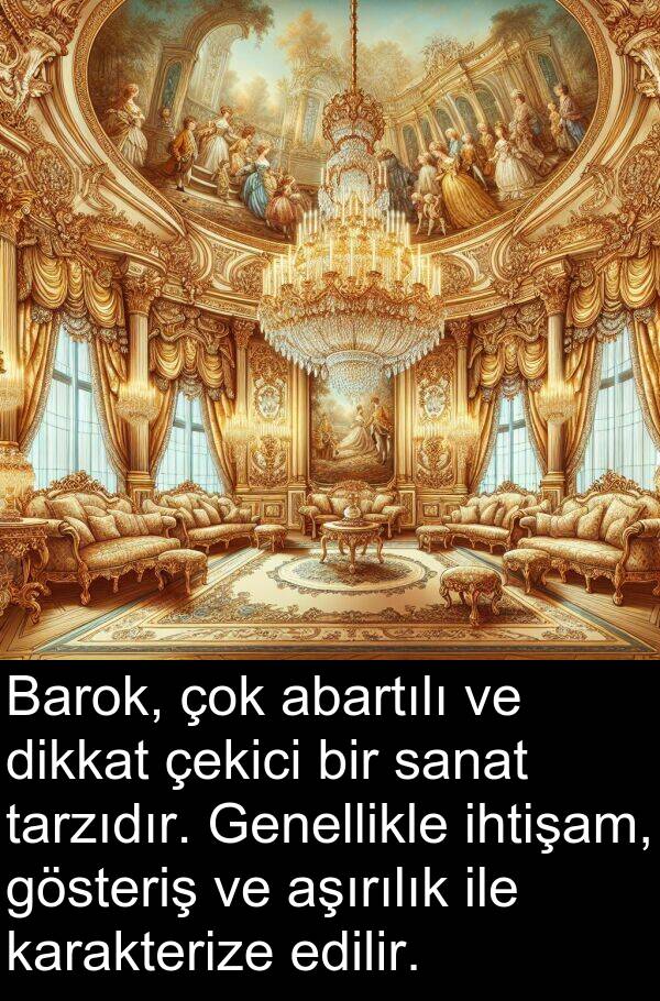 sanat: Barok, çok abartılı ve dikkat çekici bir sanat tarzıdır. Genellikle ihtişam, gösteriş ve aşırılık ile karakterize edilir.