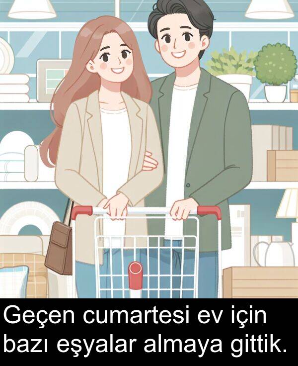gittik: Geçen cumartesi ev için bazı eşyalar almaya gittik.