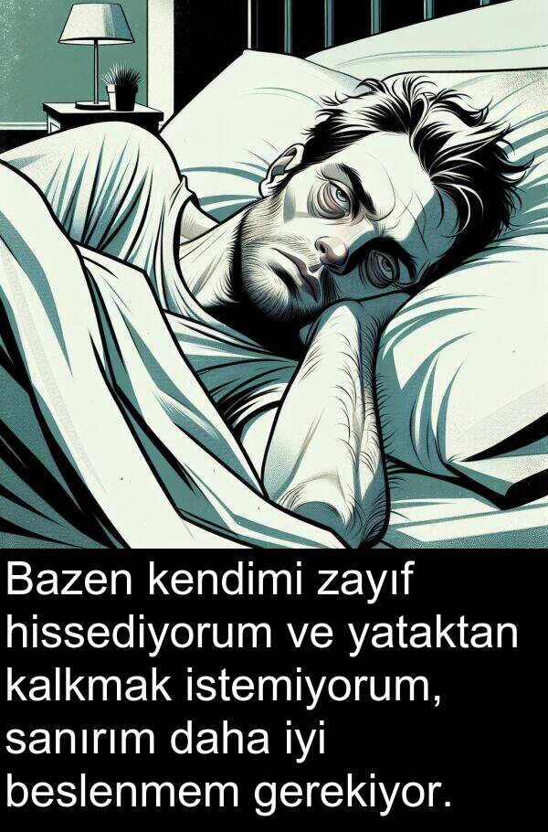 zayıf: Bazen kendimi zayıf hissediyorum ve yataktan kalkmak istemiyorum, sanırım daha iyi beslenmem gerekiyor.