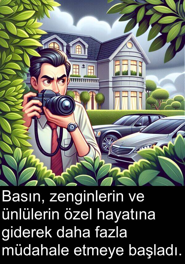 zenginlerin: Basın, zenginlerin ve ünlülerin özel hayatına giderek daha fazla müdahale etmeye başladı.