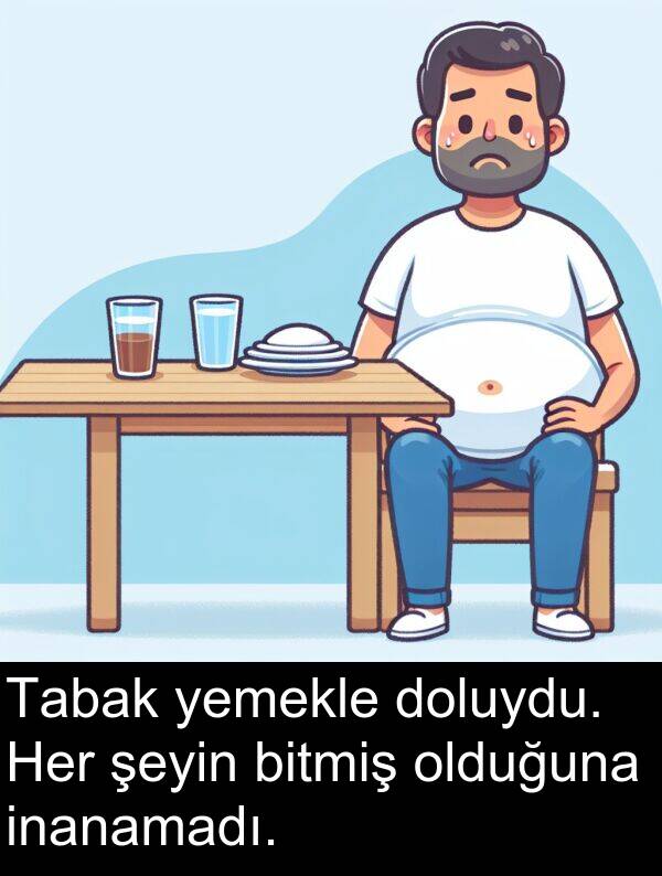 inanamadı: Tabak yemekle doluydu. Her şeyin bitmiş olduğuna inanamadı.