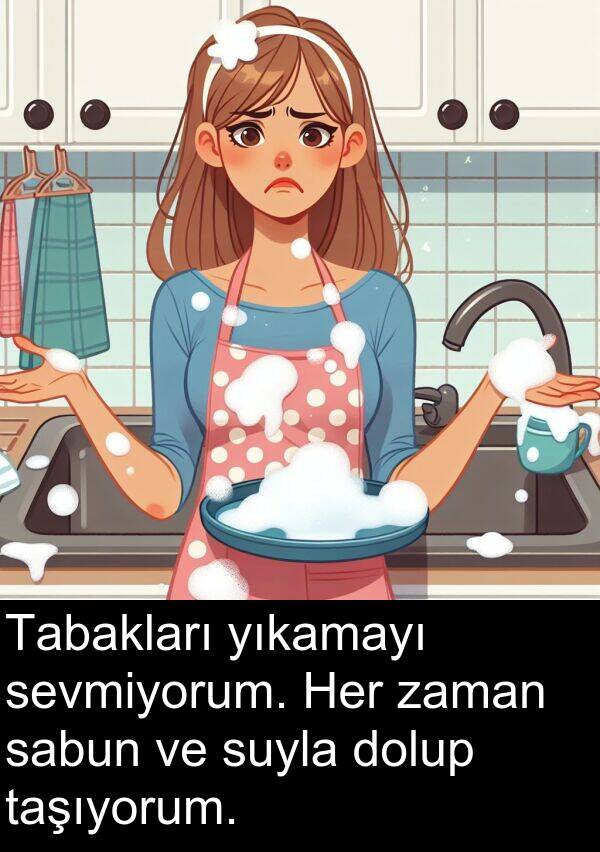 sabun: Tabakları yıkamayı sevmiyorum. Her zaman sabun ve suyla dolup taşıyorum.