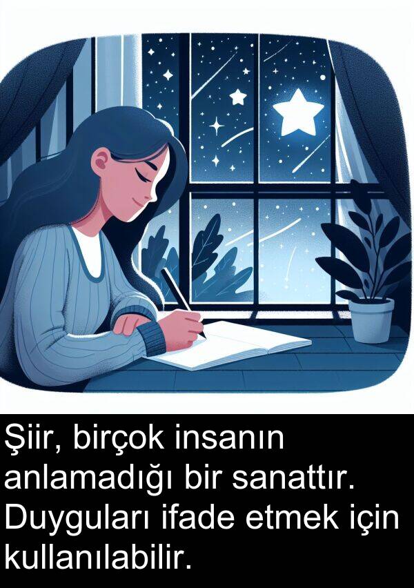 sanattır: Şiir, birçok insanın anlamadığı bir sanattır. Duyguları ifade etmek için kullanılabilir.