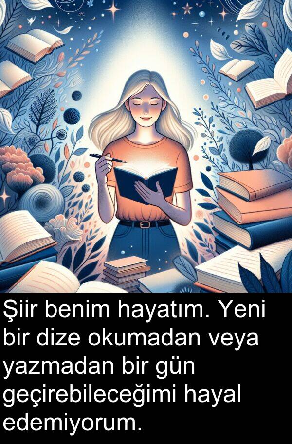 geçirebileceğimi: Şiir benim hayatım. Yeni bir dize okumadan veya yazmadan bir gün geçirebileceğimi hayal edemiyorum.
