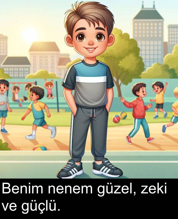 zeki: Benim nenem güzel, zeki ve güçlü.