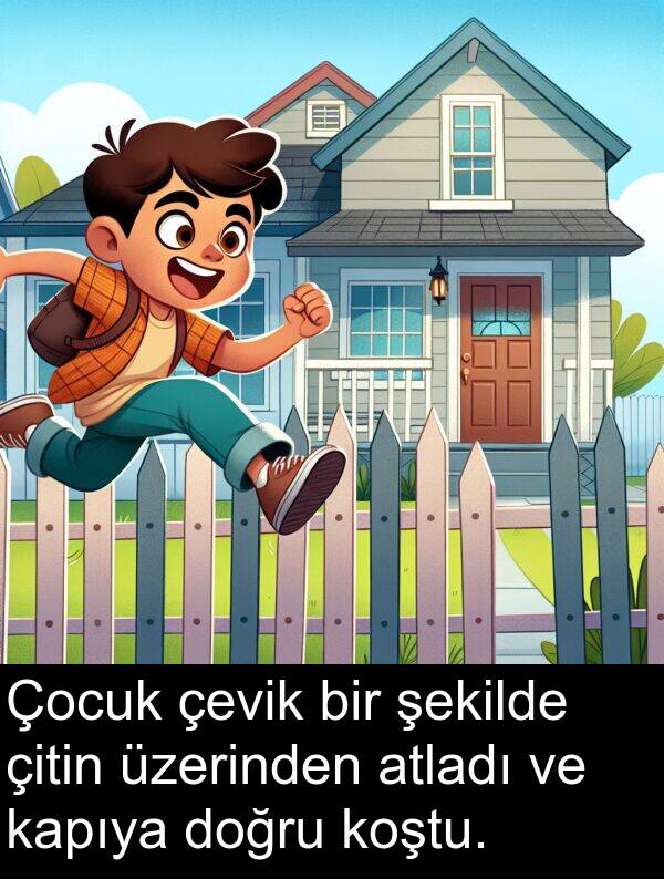 çevik: Çocuk çevik bir şekilde çitin üzerinden atladı ve kapıya doğru koştu.