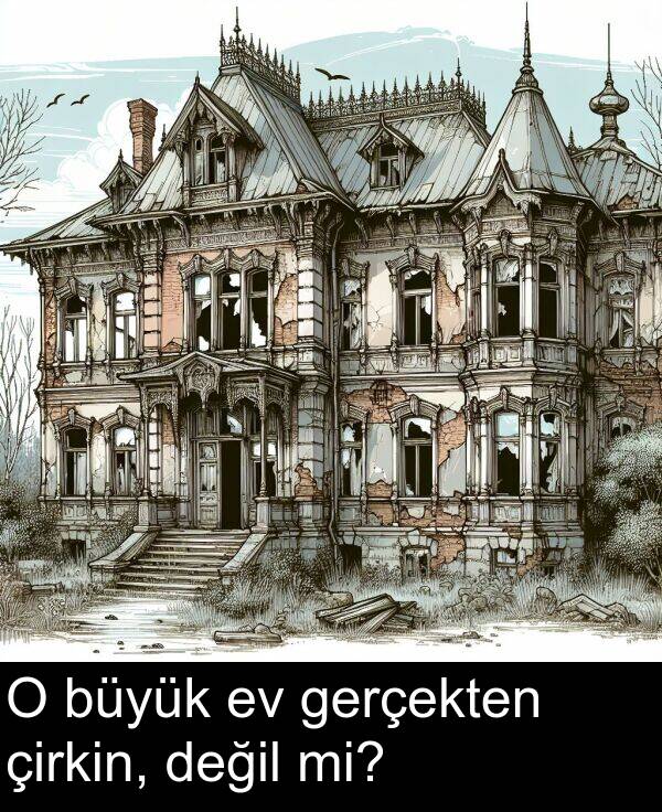 gerçekten: O büyük ev gerçekten çirkin, değil mi?