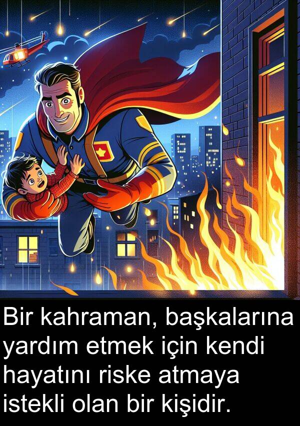 atmaya: Bir kahraman, başkalarına yardım etmek için kendi hayatını riske atmaya istekli olan bir kişidir.