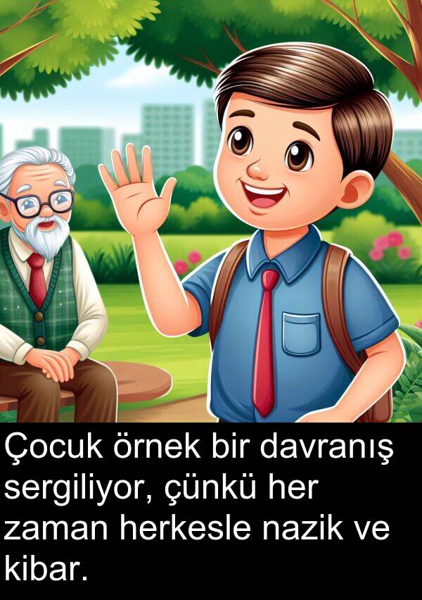 nazik: Çocuk örnek bir davranış sergiliyor, çünkü her zaman herkesle nazik ve kibar.