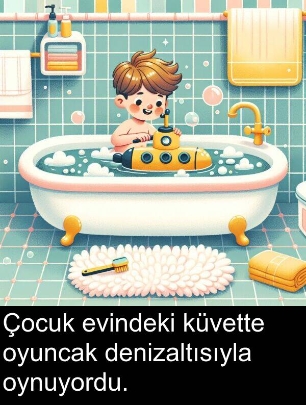 evindeki: Çocuk evindeki küvette oyuncak denizaltısıyla oynuyordu.