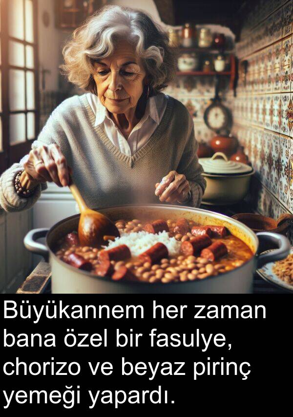 fasulye: Büyükannem her zaman bana özel bir fasulye, chorizo ve beyaz pirinç yemeği yapardı.