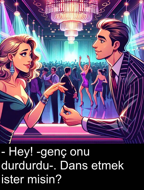 ister: - Hey! -genç onu durdurdu-. Dans etmek ister misin?