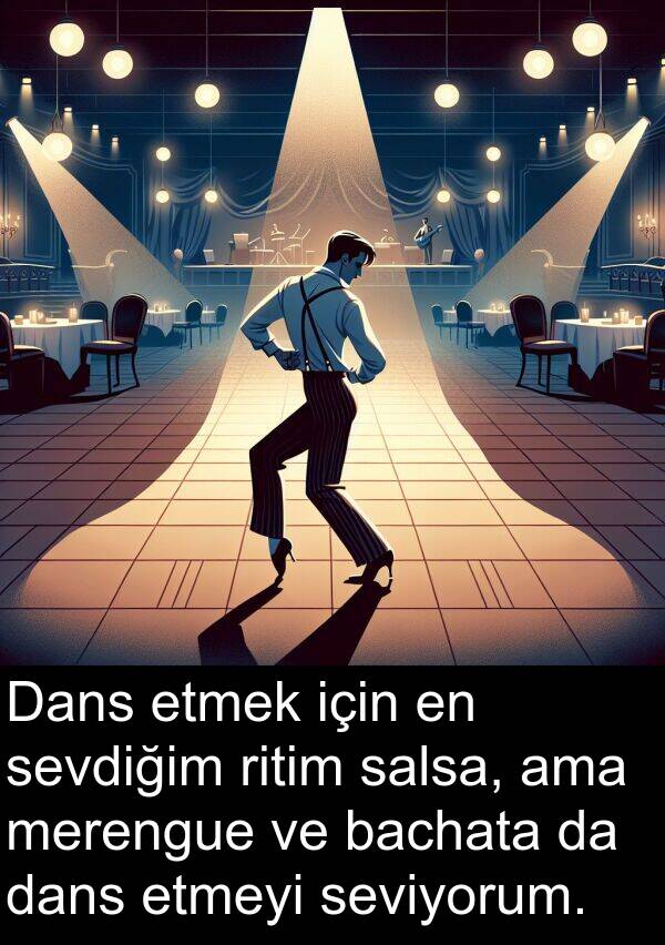 salsa: Dans etmek için en sevdiğim ritim salsa, ama merengue ve bachata da dans etmeyi seviyorum.