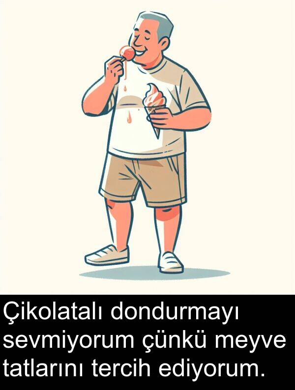 ediyorum: Çikolatalı dondurmayı sevmiyorum çünkü meyve tatlarını tercih ediyorum.