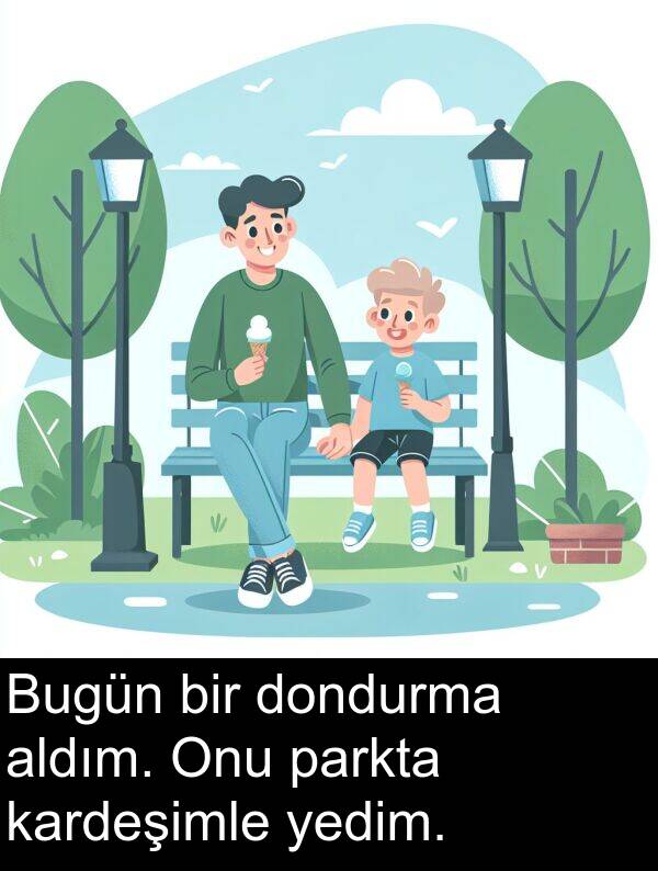 kardeşimle: Bugün bir dondurma aldım. Onu parkta kardeşimle yedim.