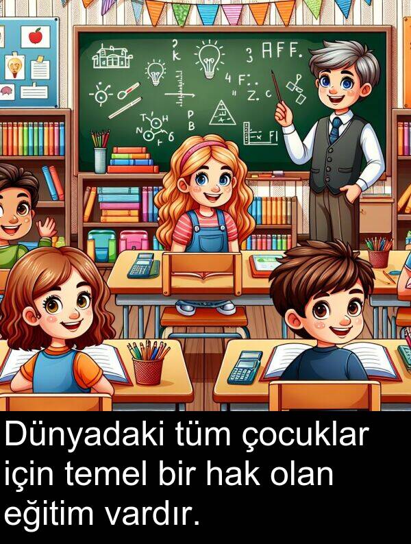 vardır: Dünyadaki tüm çocuklar için temel bir hak olan eğitim vardır.