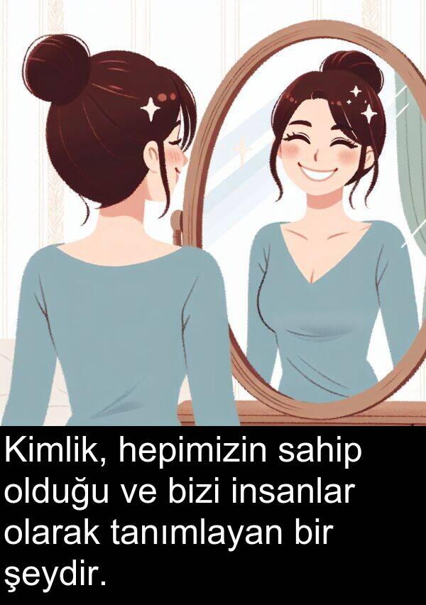 sahip: Kimlik, hepimizin sahip olduğu ve bizi insanlar olarak tanımlayan bir şeydir.