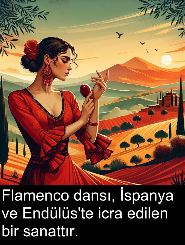 sanattır: Flamenco dansı, İspanya ve Endülüs'te icra edilen bir sanattır.