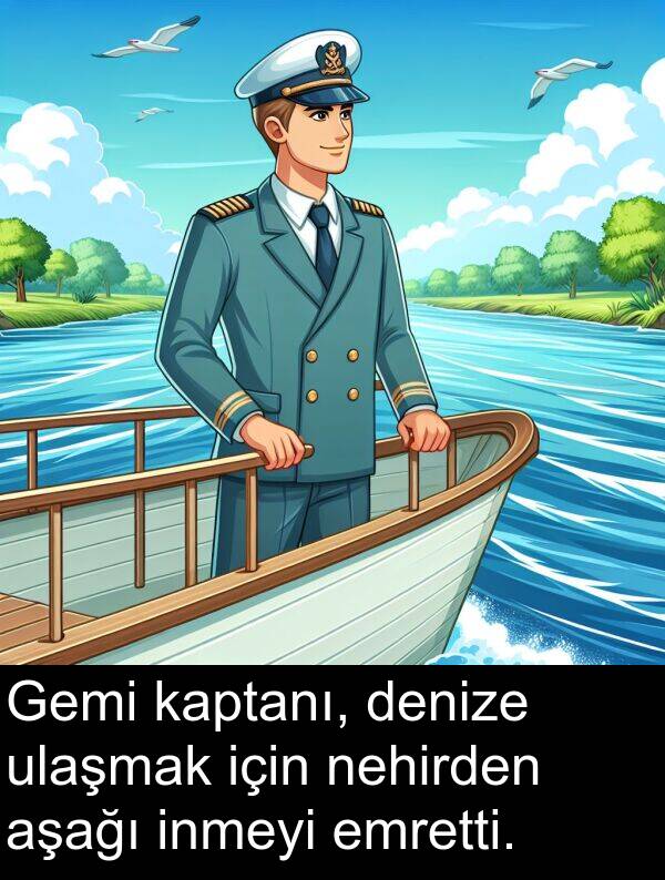 nehirden: Gemi kaptanı, denize ulaşmak için nehirden aşağı inmeyi emretti.