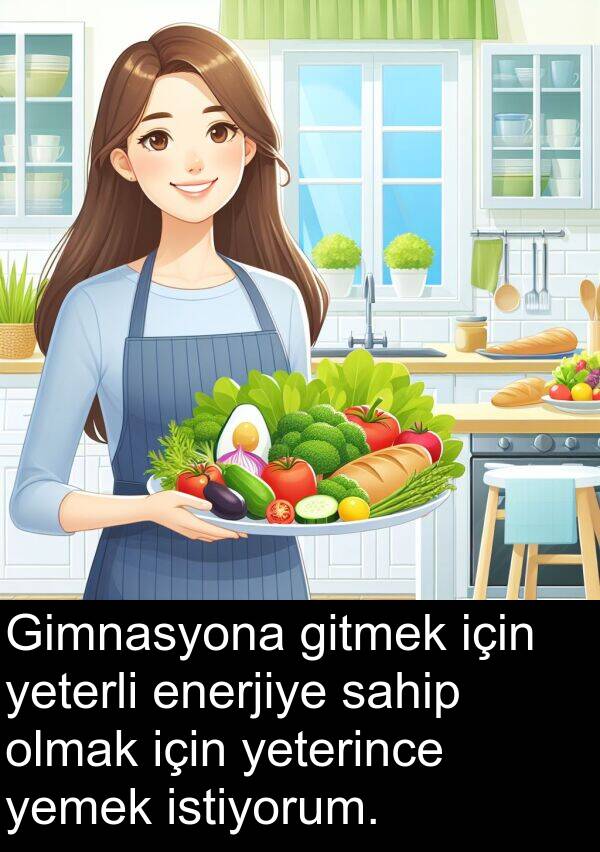 sahip: Gimnasyona gitmek için yeterli enerjiye sahip olmak için yeterince yemek istiyorum.
