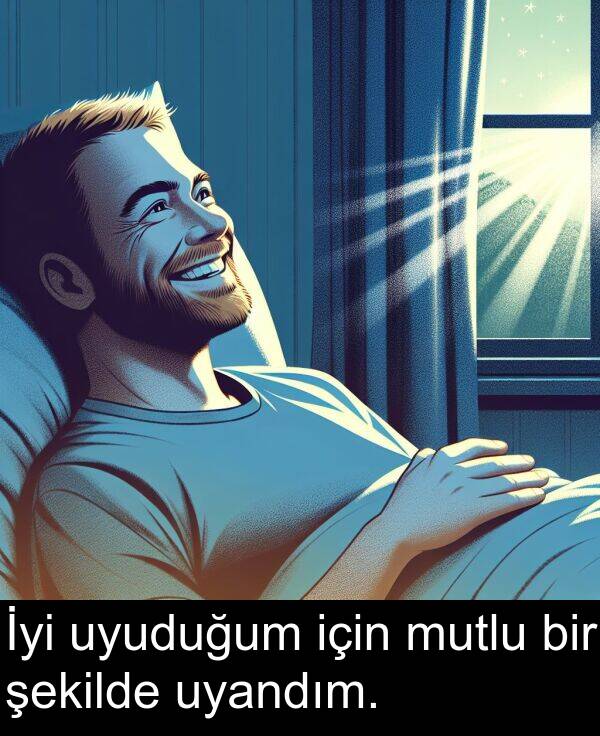 uyuduğum: İyi uyuduğum için mutlu bir şekilde uyandım.
