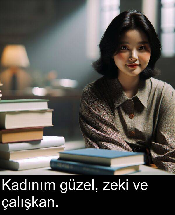 zeki: Kadınım güzel, zeki ve çalışkan.