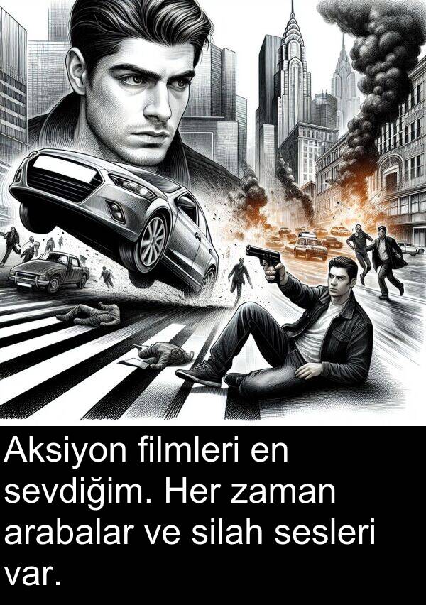 sevdiğim: Aksiyon filmleri en sevdiğim. Her zaman arabalar ve silah sesleri var.
