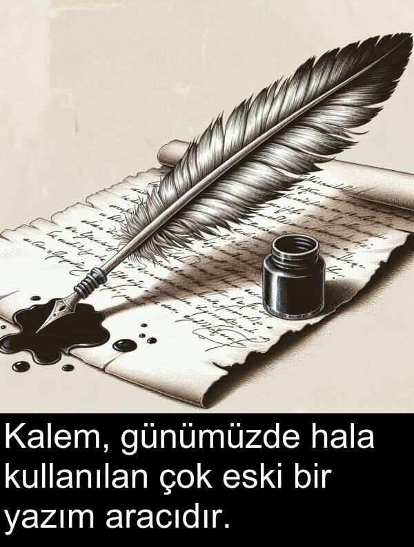 eski: Kalem, günümüzde hala kullanılan çok eski bir yazım aracıdır.