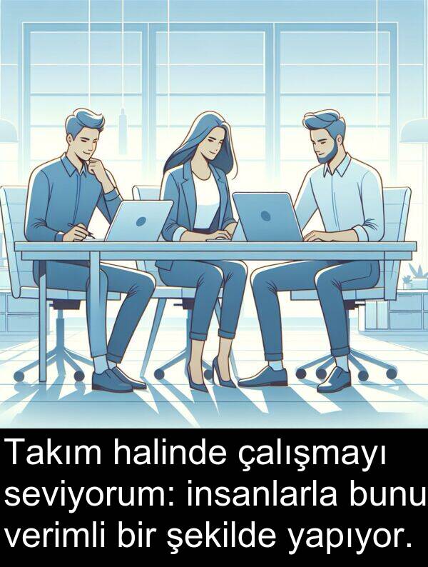 verimli: Takım halinde çalışmayı seviyorum: insanlarla bunu verimli bir şekilde yapıyor.