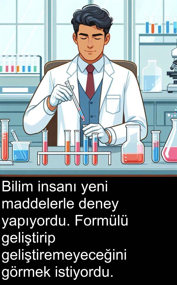 yapıyordu: Bilim insanı yeni maddelerle deney yapıyordu. Formülü geliştirip geliştiremeyeceğini görmek istiyordu.