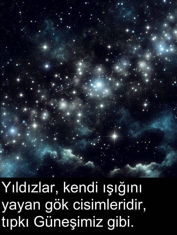 kendi: Yıldızlar, kendi ışığını yayan gök cisimleridir, tıpkı Güneşimiz gibi.