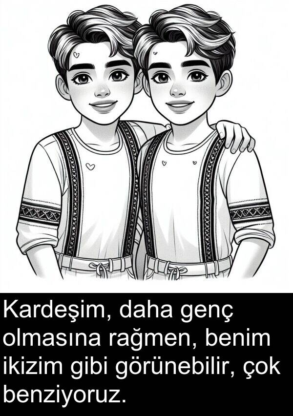genç: Kardeşim, daha genç olmasına rağmen, benim ikizim gibi görünebilir, çok benziyoruz.