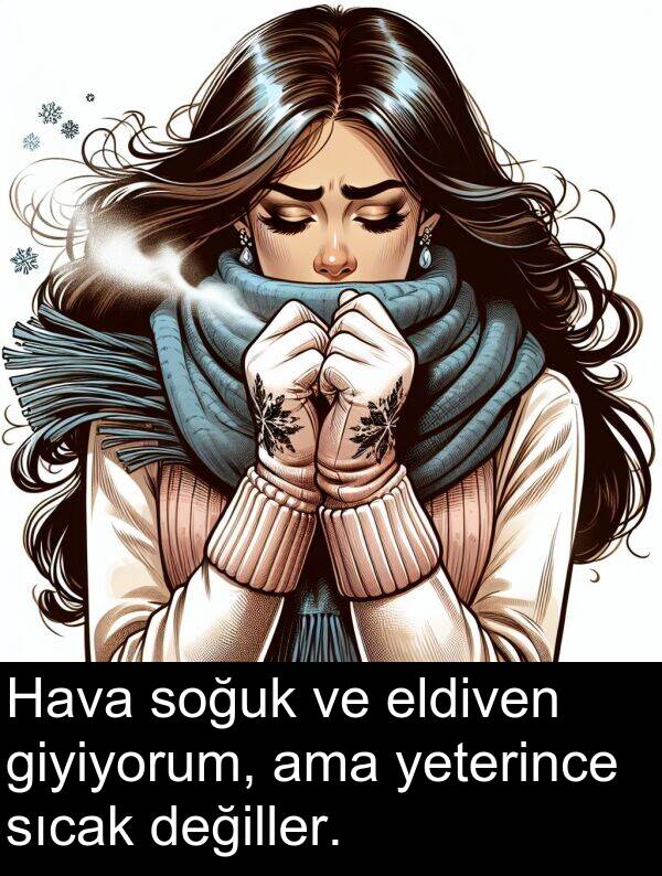 eldiven: Hava soğuk ve eldiven giyiyorum, ama yeterince sıcak değiller.