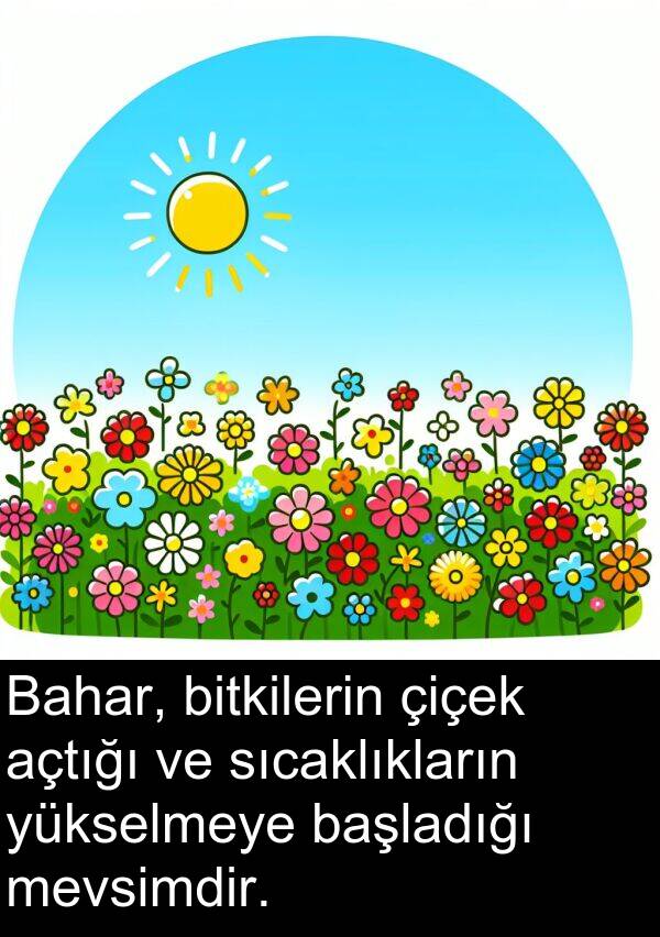 açtığı: Bahar, bitkilerin çiçek açtığı ve sıcaklıkların yükselmeye başladığı mevsimdir.