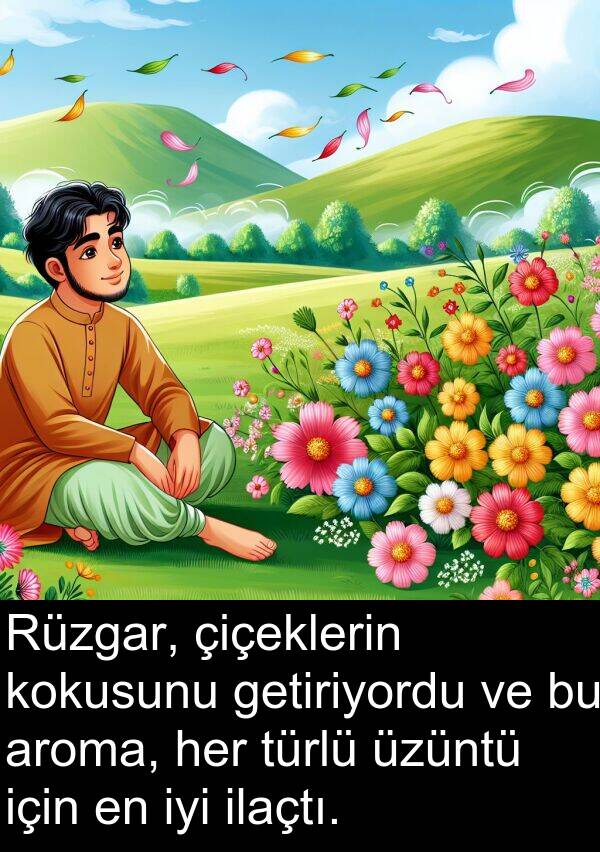 aroma: Rüzgar, çiçeklerin kokusunu getiriyordu ve bu aroma, her türlü üzüntü için en iyi ilaçtı.