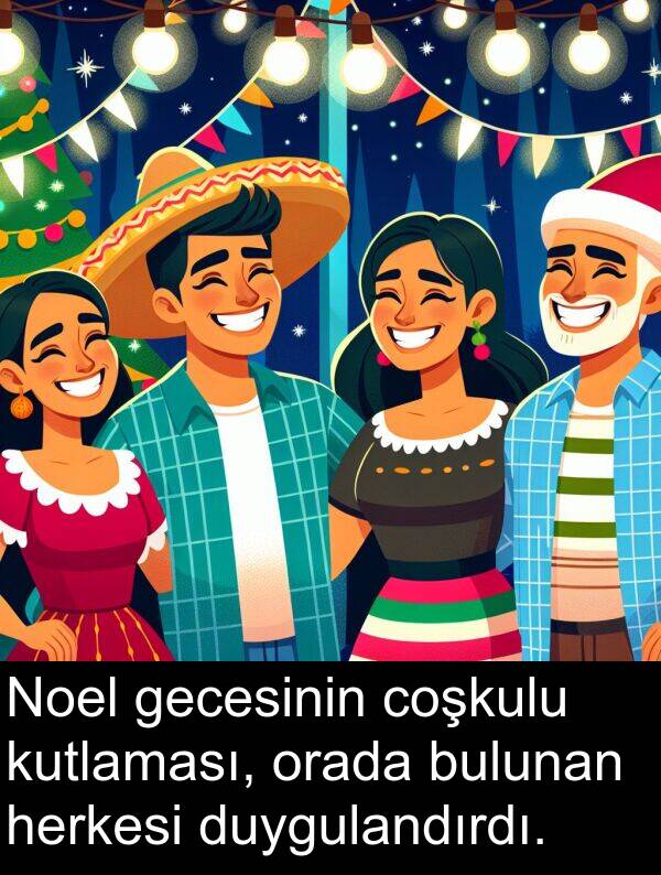 herkesi: Noel gecesinin coşkulu kutlaması, orada bulunan herkesi duygulandırdı.