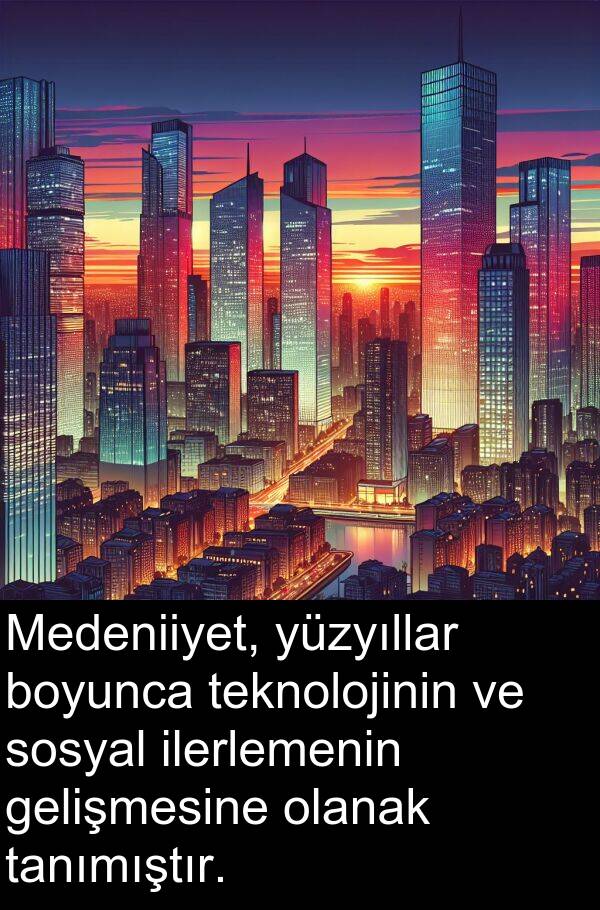 gelişmesine: Medeniiyet, yüzyıllar boyunca teknolojinin ve sosyal ilerlemenin gelişmesine olanak tanımıştır.