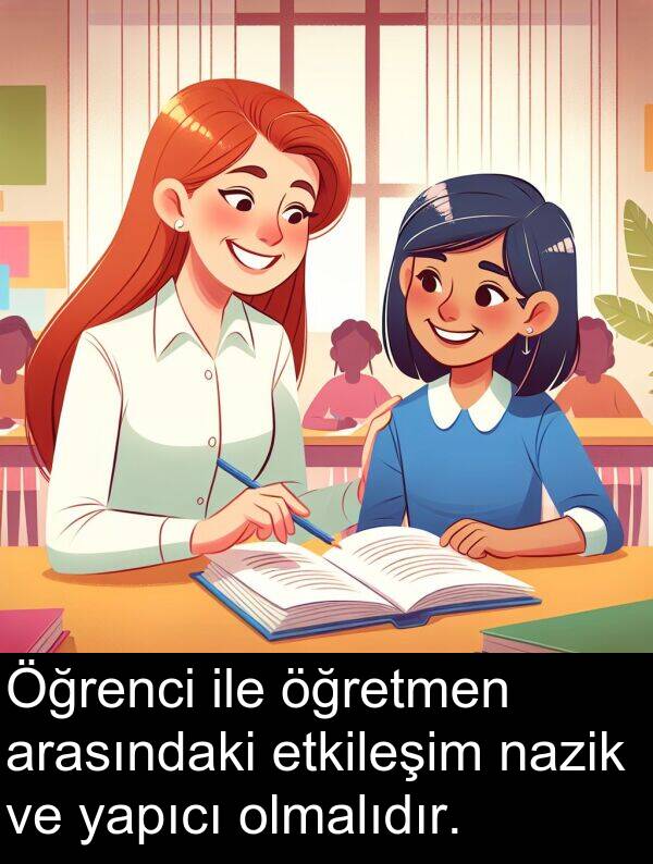 nazik: Öğrenci ile öğretmen arasındaki etkileşim nazik ve yapıcı olmalıdır.