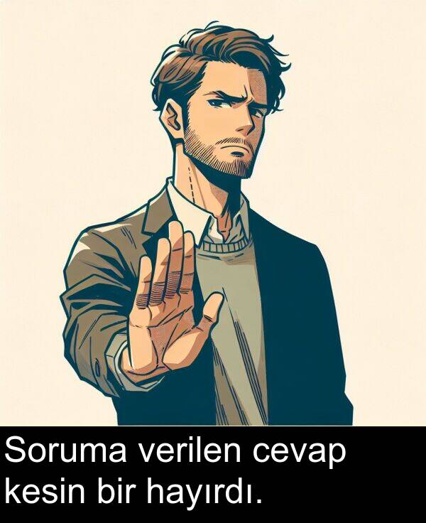 verilen: Soruma verilen cevap kesin bir hayırdı.