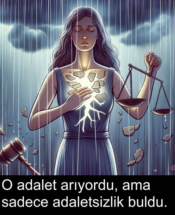 sadece: O adalet arıyordu, ama sadece adaletsizlik buldu.