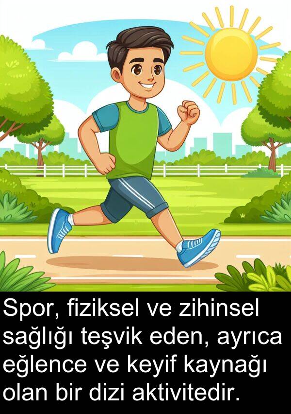 fiziksel: Spor, fiziksel ve zihinsel sağlığı teşvik eden, ayrıca eğlence ve keyif kaynağı olan bir dizi aktivitedir.