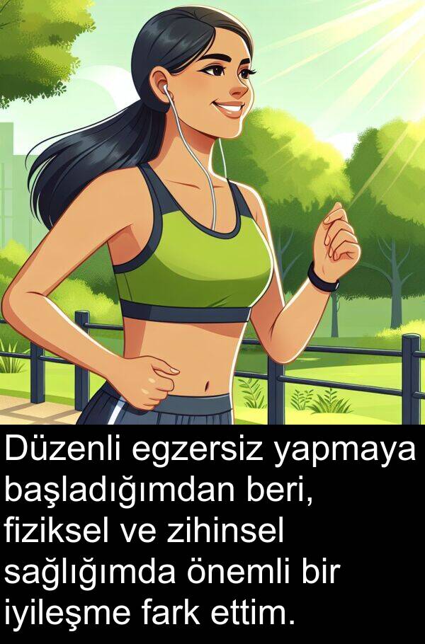 fark: Düzenli egzersiz yapmaya başladığımdan beri, fiziksel ve zihinsel sağlığımda önemli bir iyileşme fark ettim.
