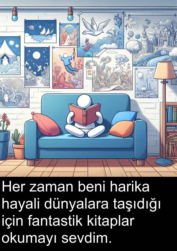fantastik: Her zaman beni harika hayali dünyalara taşıdığı için fantastik kitaplar okumayı sevdim.
