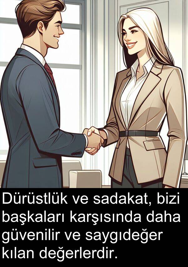 sadakat: Dürüstlük ve sadakat, bizi başkaları karşısında daha güvenilir ve saygıdeğer kılan değerlerdir.