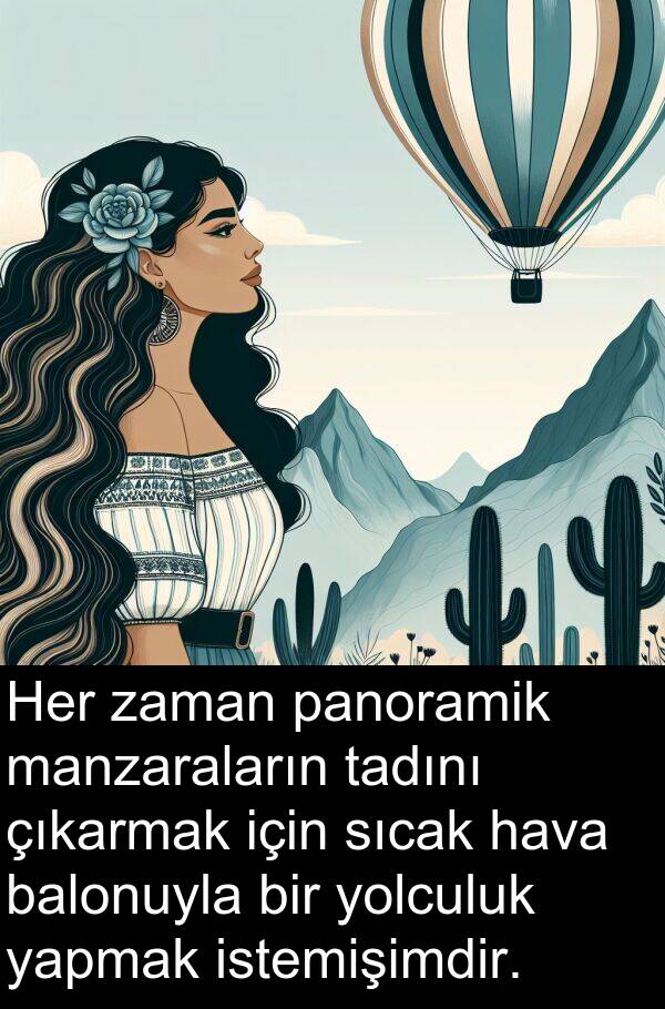 yapmak: Her zaman panoramik manzaraların tadını çıkarmak için sıcak hava balonuyla bir yolculuk yapmak istemişimdir.