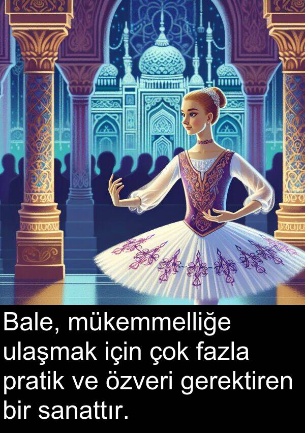sanattır: Bale, mükemmelliğe ulaşmak için çok fazla pratik ve özveri gerektiren bir sanattır.