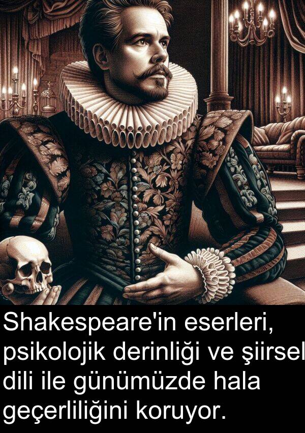 geçerliliğini: Shakespeare'in eserleri, psikolojik derinliği ve şiirsel dili ile günümüzde hala geçerliliğini koruyor.