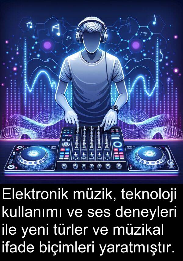 yaratmıştır: Elektronik müzik, teknoloji kullanımı ve ses deneyleri ile yeni türler ve müzikal ifade biçimleri yaratmıştır.