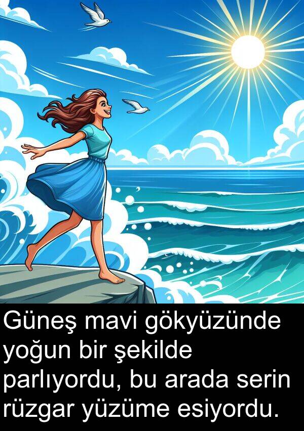 serin: Güneş mavi gökyüzünde yoğun bir şekilde parlıyordu, bu arada serin rüzgar yüzüme esiyordu.