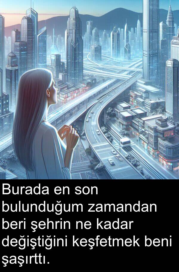 zamandan: Burada en son bulunduğum zamandan beri şehrin ne kadar değiştiğini keşfetmek beni şaşırttı.